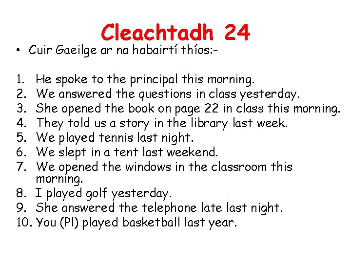 Cleachtadh 24 • Cuir Gaeilge ar na habairtí thíos: 1. 2. 3. 4. 5.