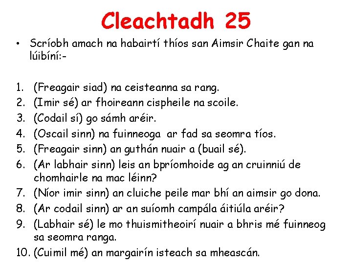 Cleachtadh 25 • Scríobh amach na habairtí thíos san Aimsir Chaite gan na lúibíní:
