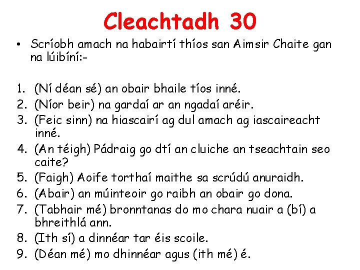 Cleachtadh 30 • Scríobh amach na habairtí thíos san Aimsir Chaite gan na lúibíní: