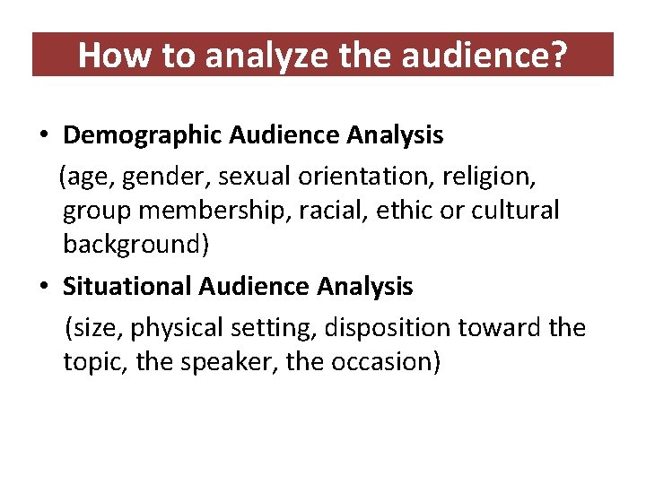 How to analyze the audience? • Demographic Audience Analysis (age, gender, sexual orientation, religion,