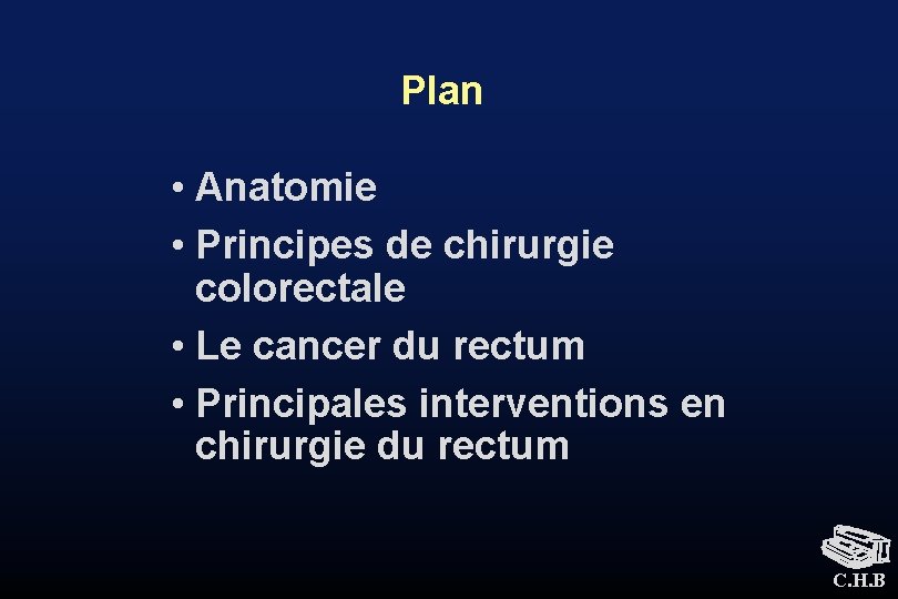 Plan • Anatomie • Principes de chirurgie colorectale • Le cancer du rectum •