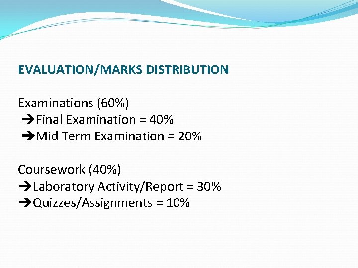 EVALUATION/MARKS DISTRIBUTION Examinations (60%) Final Examination = 40% Mid Term Examination = 20% Coursework