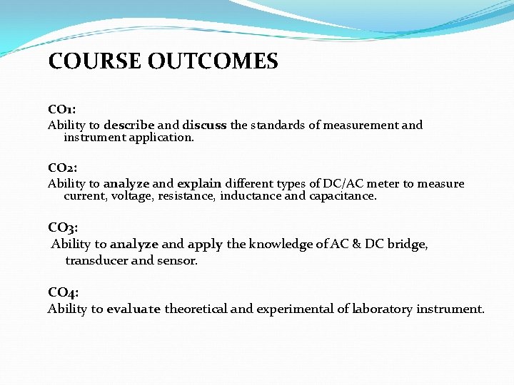 COURSE OUTCOMES CO 1: Ability to describe and discuss the standards of measurement and