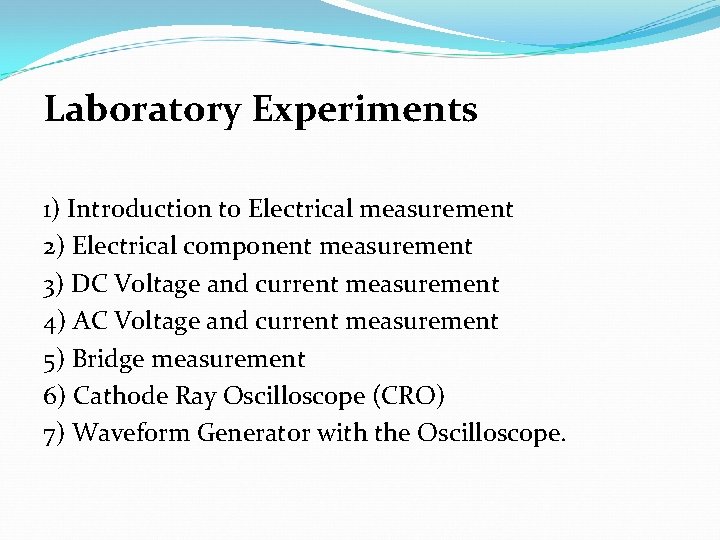 Laboratory Experiments 1) Introduction to Electrical measurement 2) Electrical component measurement 3) DC Voltage