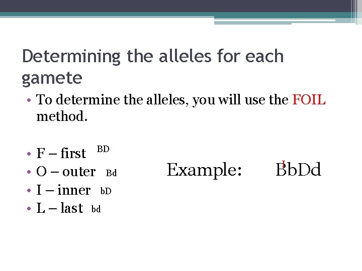 Determining the alleles for each gamete • To determine the alleles, you will use