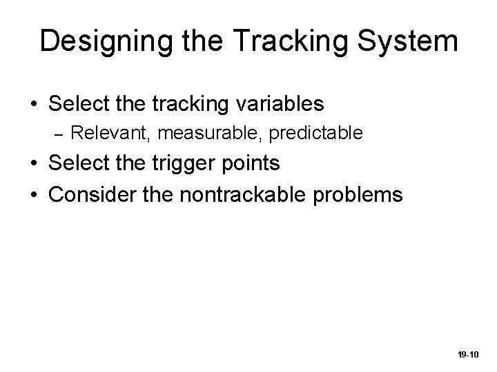 Designing the Tracking System • Select the tracking variables – Relevant, measurable, predictable •