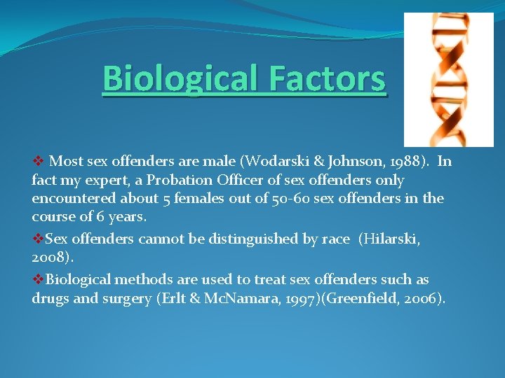 Biological Factors v Most sex offenders are male (Wodarski & Johnson, 1988). In fact