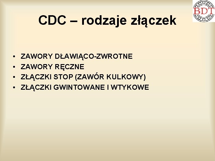 CDC – rodzaje złączek • • ZAWORY DŁAWIĄCO-ZWROTNE ZAWORY RĘCZNE ZŁĄCZKI STOP (ZAWÓR KULKOWY)