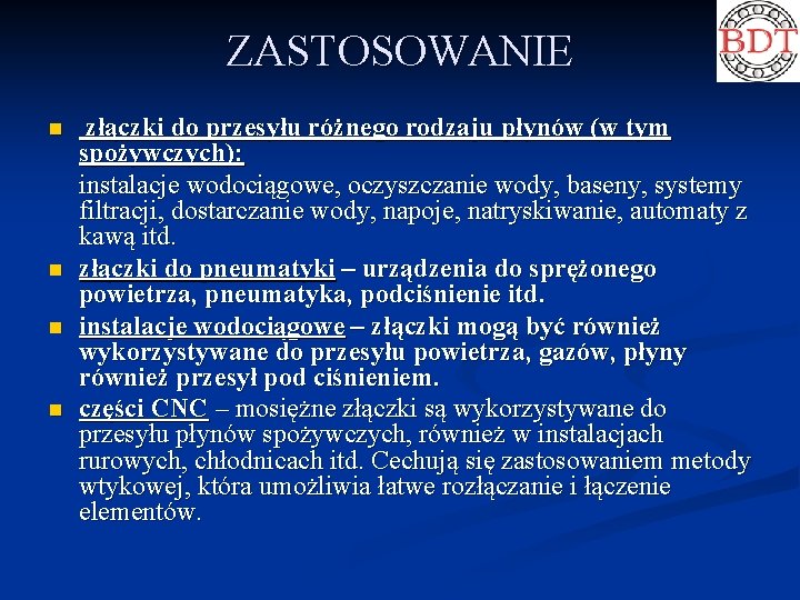 ZASTOSOWANIE n n złączki do przesyłu różnego rodzaju płynów (w tym spożywczych): instalacje wodociągowe,