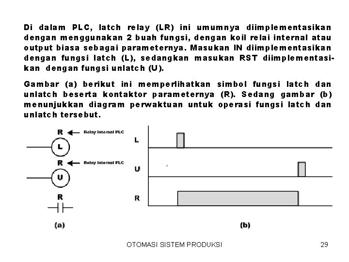 Di dalam PLC, latch relay (LR) ini umumnya diimplementasikan dengan menggunakan 2 buah fungsi,