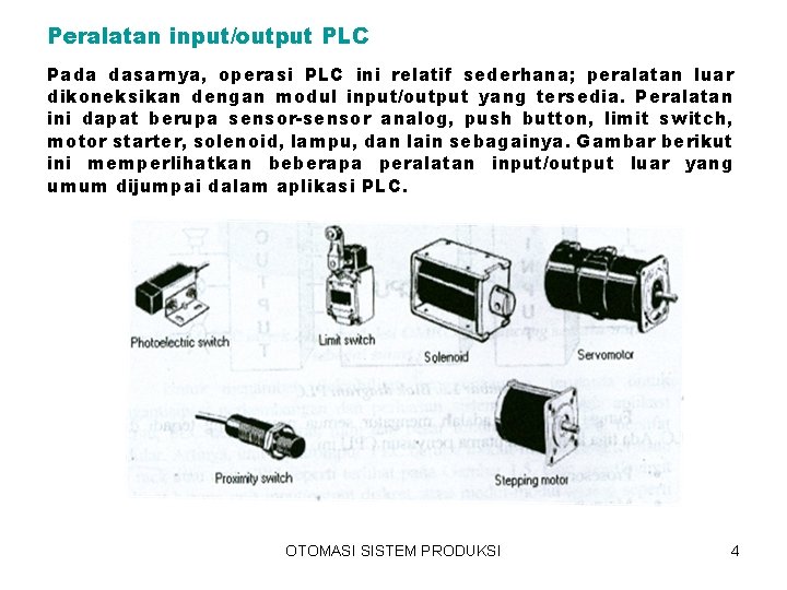 Peralatan input/output PLC Pada dasarnya, operasi PLC ini relatif sederhana; peralatan luar dikoneksikan dengan