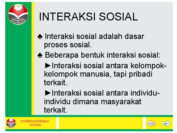 INTERAKSI SOSIAL ♣ Interaksi sosial adalah dasar proses sosial. ♣ Beberapa bentuk interaksi sosial: