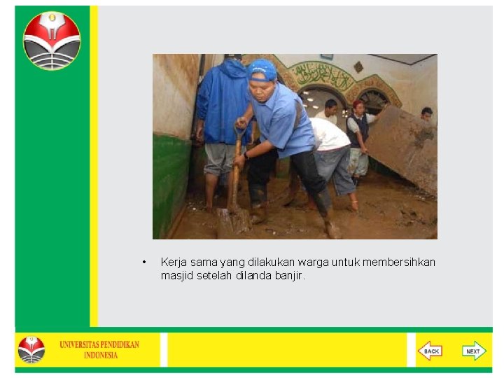 • Kerja sama yang dilakukan warga untuk membersihkan masjid setelah dilanda banjir. • Kerja sama yang dilakukan warga untuk membersihkan masjid setelah dilanda banjir.