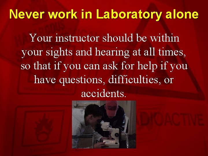 Slide 10 Never work in Laboratory alone Your instructor should be within your sights