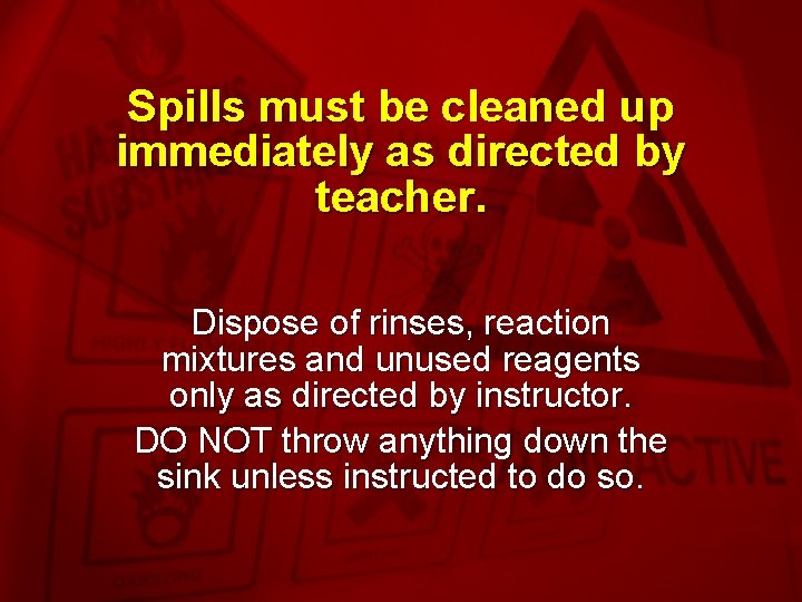 Slide 18 Spills must be cleaned up immediately as directed by teacher. Dispose of