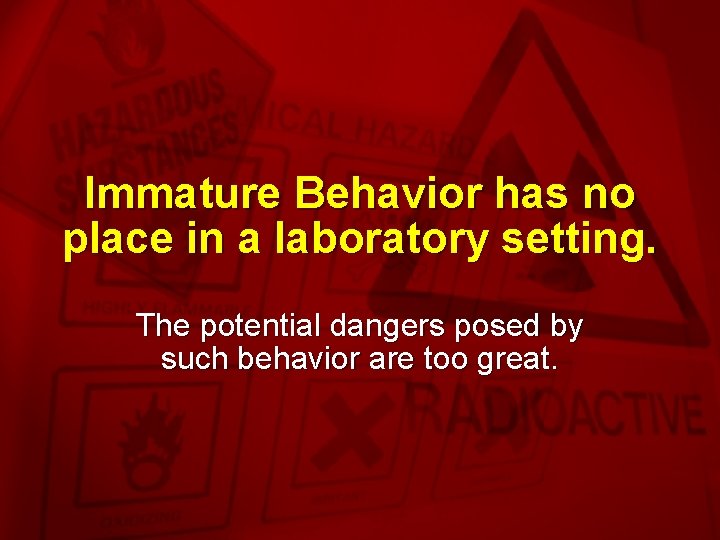 Slide 20 Immature Behavior has no place in a laboratory setting. The potential dangers