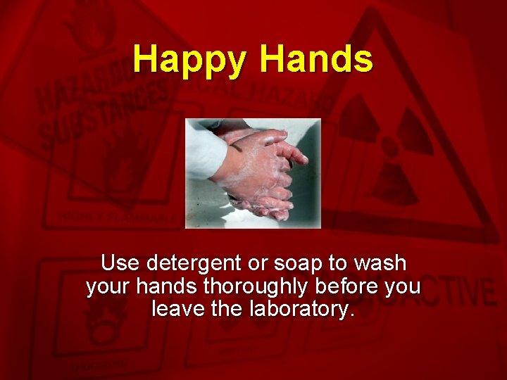 Slide 22 Happy Hands Use detergent or soap to wash your hands thoroughly before