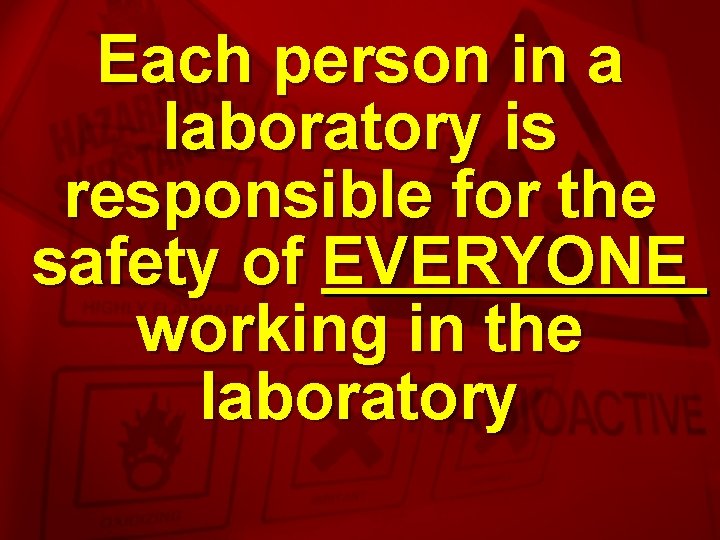 Slide 3 Each person in a laboratory is responsible for the safety of EVERYONE