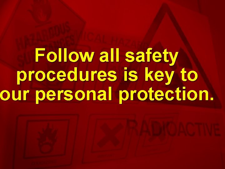 Slide 5 Follow all safety procedures is key to our personal protection. 