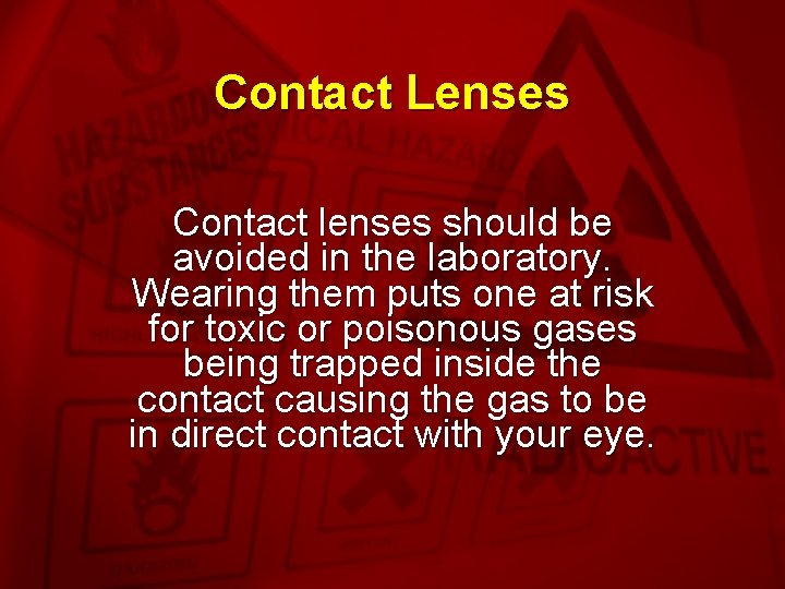 Slide 8 Contact Lenses Contact lenses should be avoided in the laboratory. Wearing them