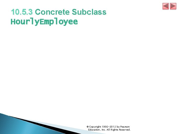 10. 5. 3 Concrete Subclass Hourly. Employee © Copyright 1992 -2012 by Pearson Education,
