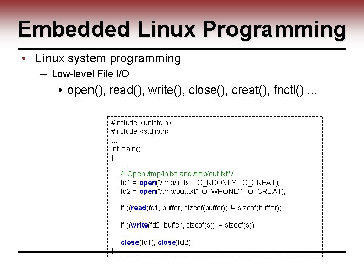 Embedded Linux Programming • Linux system programming ─ Low-level File I/O • open(), read(),