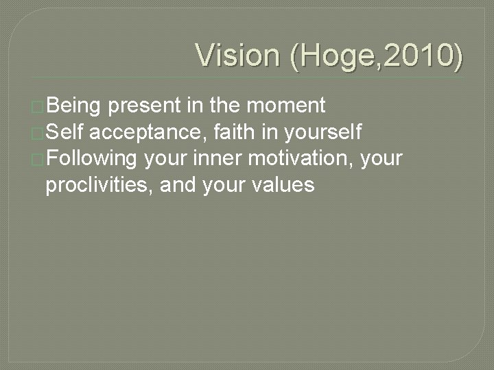 Vision (Hoge, 2010) �Being present in the moment �Self acceptance, faith in yourself �Following