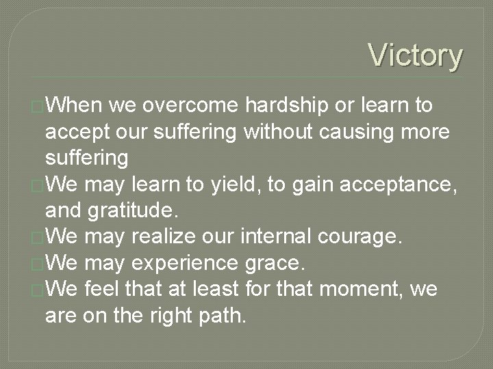 Victory �When we overcome hardship or learn to accept our suffering without causing more