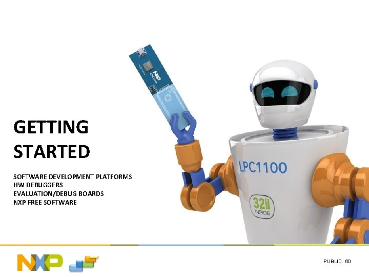 GETTING STARTED SOFTWARE DEVELOPMENT PLATFORMS HW DEBUGGERS EVALUATION/DEBUG BOARDS NXP FREE SOFTWARE PUBLIC 60