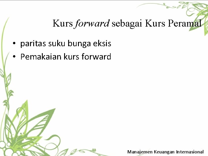 Kurs forward sebagai Kurs Peramal • paritas suku bunga eksis • Pemakaian kurs forward