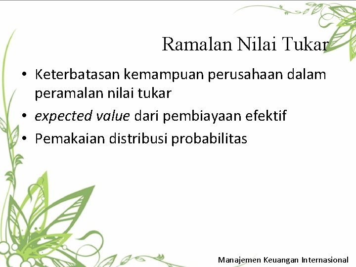 Ramalan Nilai Tukar • Keterbatasan kemampuan perusahaan dalam peramalan nilai tukar • expected value