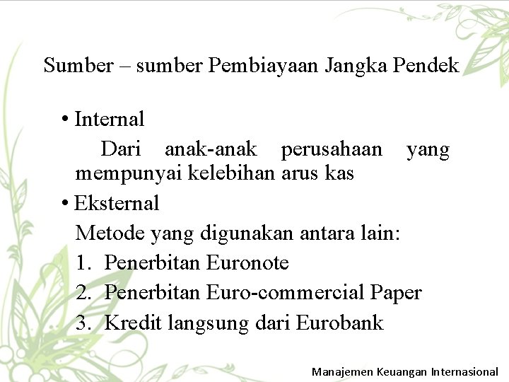 Sumber – sumber Pembiayaan Jangka Pendek • Internal Dari anak-anak perusahaan yang mempunyai kelebihan