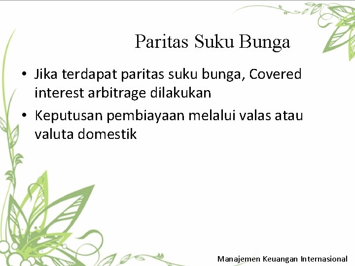 Paritas Suku Bunga • Jika terdapat paritas suku bunga, Covered interest arbitrage dilakukan •