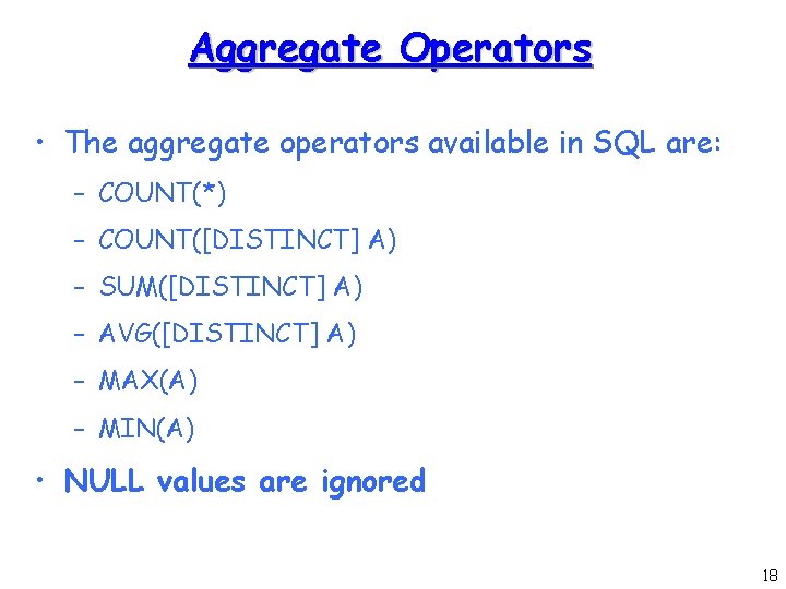 Aggregate Operators • The aggregate operators available in SQL are: – COUNT(*) – COUNT([DISTINCT]