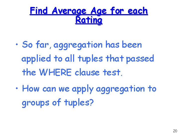 Find Average Age for each Rating • So far, aggregation has been applied to