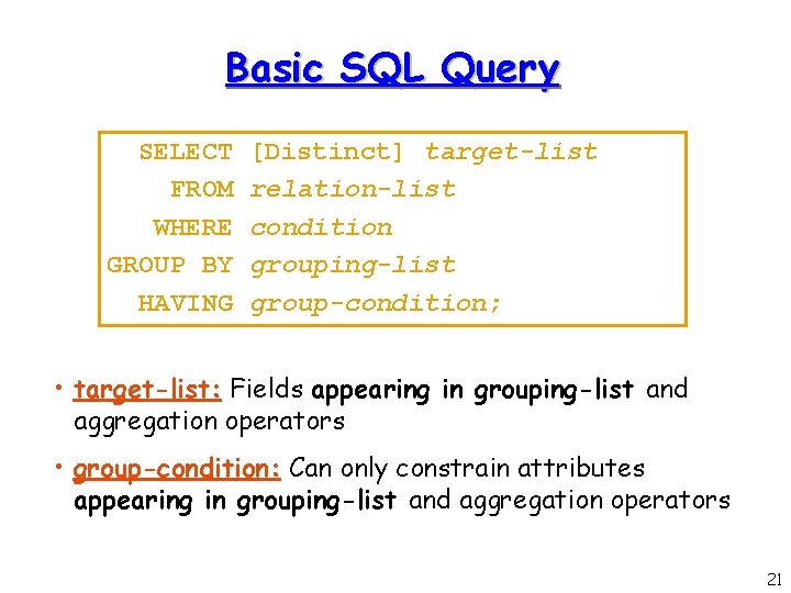 Basic SQL Query SELECT FROM WHERE GROUP BY HAVING [Distinct] target-list relation-list condition grouping-list