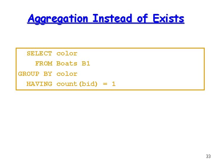 Aggregation Instead of Exists SELECT FROM GROUP BY HAVING color Boats B 1 color