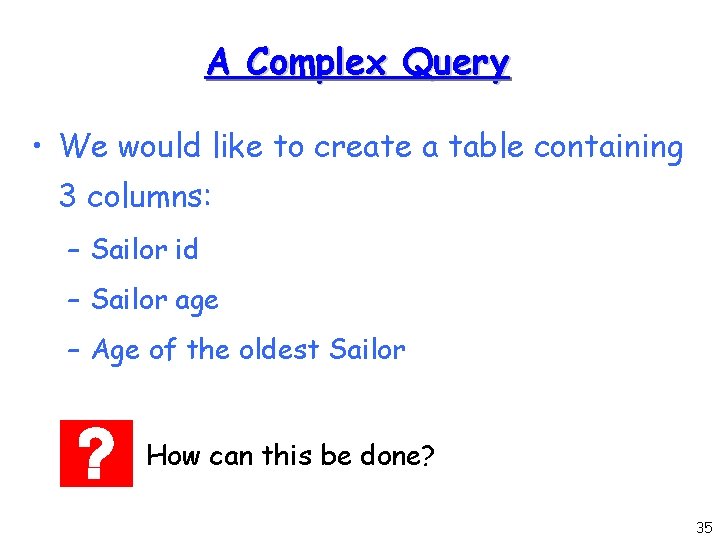 A Complex Query • We would like to create a table containing 3 columns: