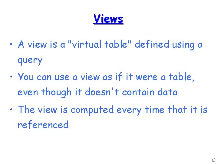 Views • A view is a "virtual table" defined using a query • You