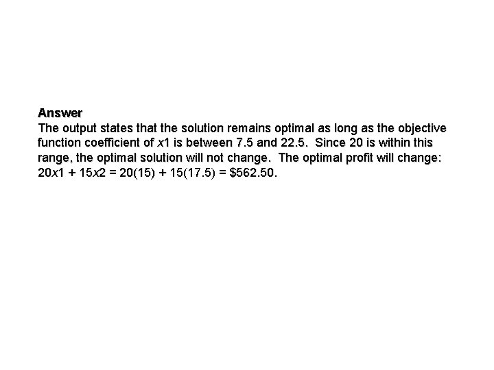 Answer The output states that the solution remains optimal as long as the objective