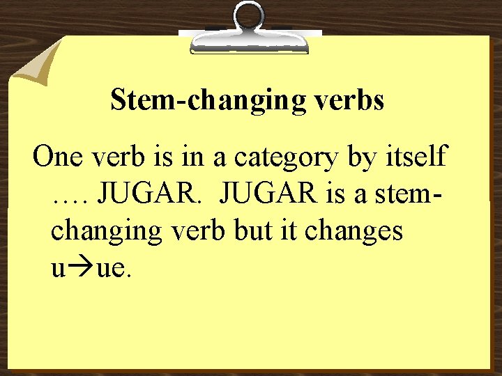 Stem-changing verbs One verb is in a category by itself …. JUGAR is a