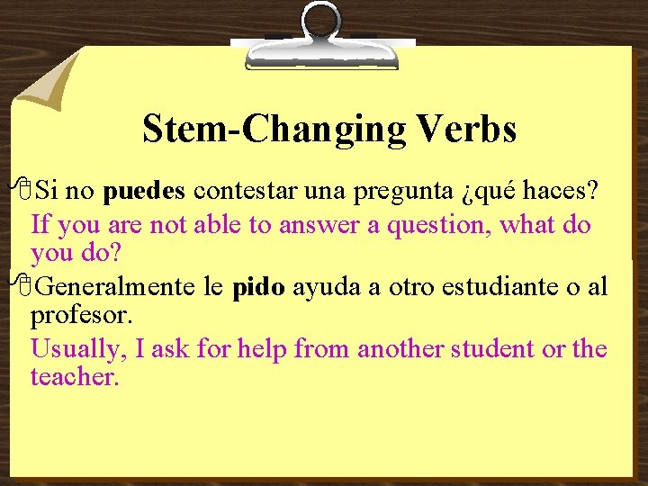Stem-Changing Verbs 8 Si no puedes contestar una pregunta ¿qué haces? If you are
