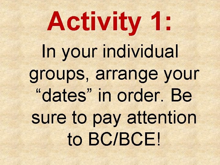 Activity 1: In your individual groups, arrange your “dates” in order. Be sure to