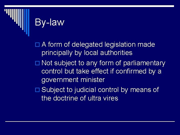 By-law o A form of delegated legislation made principally by local authorities o Not