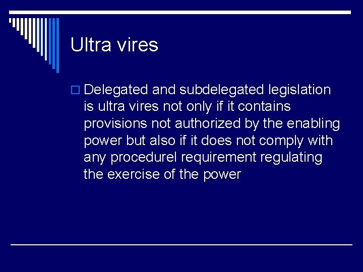 Ultra vires o Delegated and subdelegated legislation is ultra vires not only if it