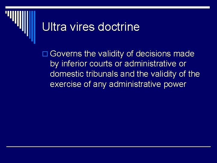 Ultra vires doctrine o Governs the validity of decisions made by inferior courts or