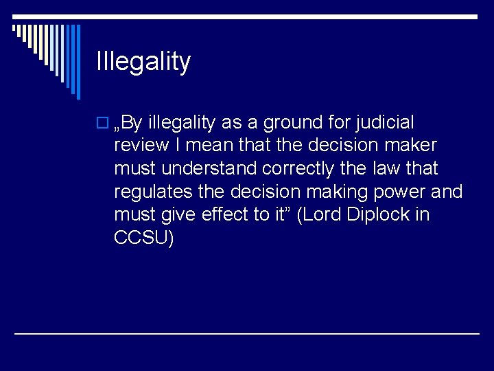 Illegality o „By illegality as a ground for judicial review I mean that the