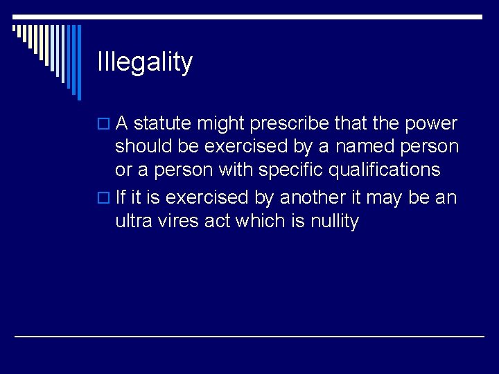 Illegality o A statute might prescribe that the power should be exercised by a