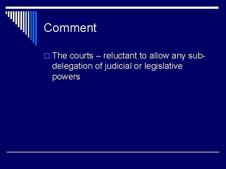 Comment o The courts – reluctant to allow any sub- delegation of judicial or