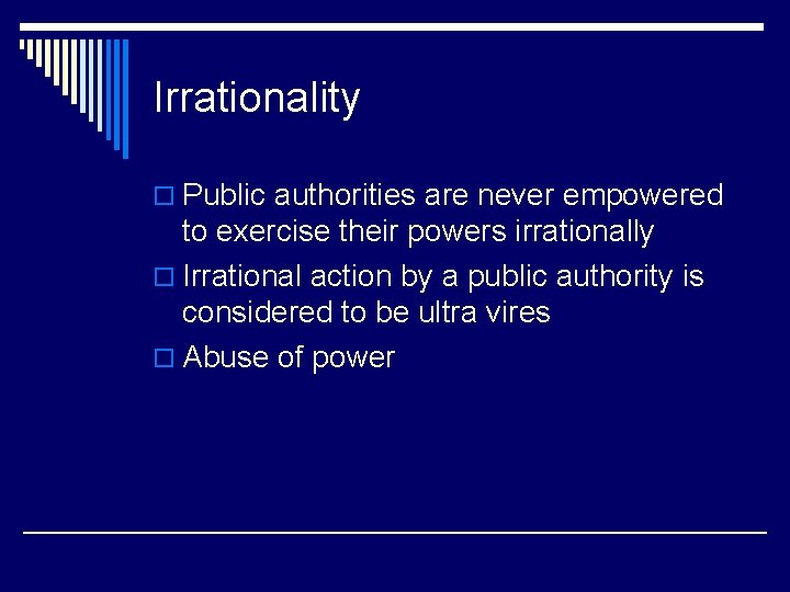 Irrationality o Public authorities are never empowered to exercise their powers irrationally o Irrational
